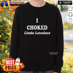 Alt Text: Top I Choked Linda Lovelace sweatshirt featuring bold graphic design, perfect for fans of vintage film and pop culture.