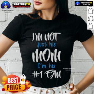 Top I'm Not Just His Mom I'm His Number One Fan Ladies Tee featuring bold text design for proud moms and fans.