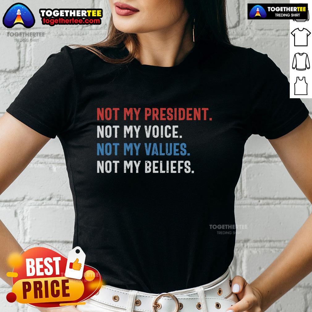 Ladies' tee with 'Not My President, Not My Voice, Not My Values, Not My Beliefs' slogan, perfect for political activism.