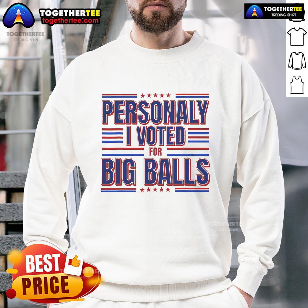 Alt Text: Top Personally I Voted For Big Balls Politics Sweatshirt in bold colors, showcasing a humorous political statement.