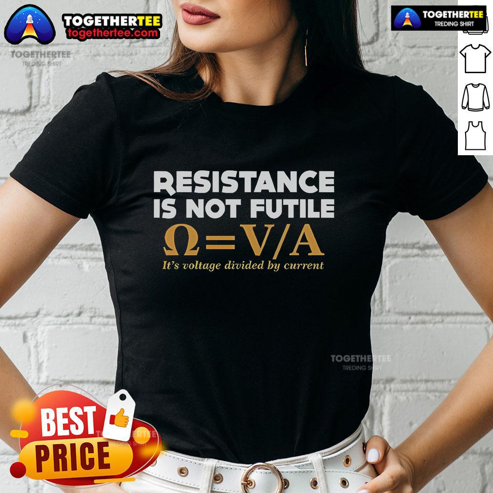 Top Resistance Is Not Futile Ladies Tee featuring voltage divided by current design for science enthusiasts.