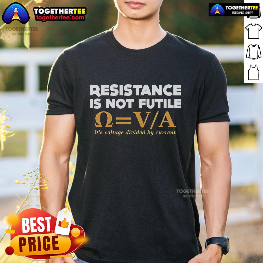 Top Resistance Is Not Futile It's Voltage Divided By Current T-Shirt for electrical engineers and science enthusiasts.