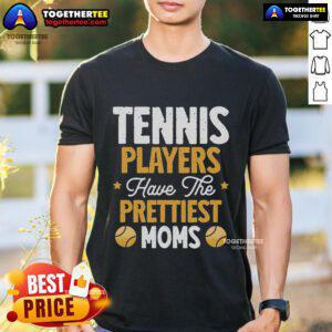 Top Tennis Players Have The Prettiest Moms Tennis T-Shirt featuring a stylish design perfect for tennis fans.