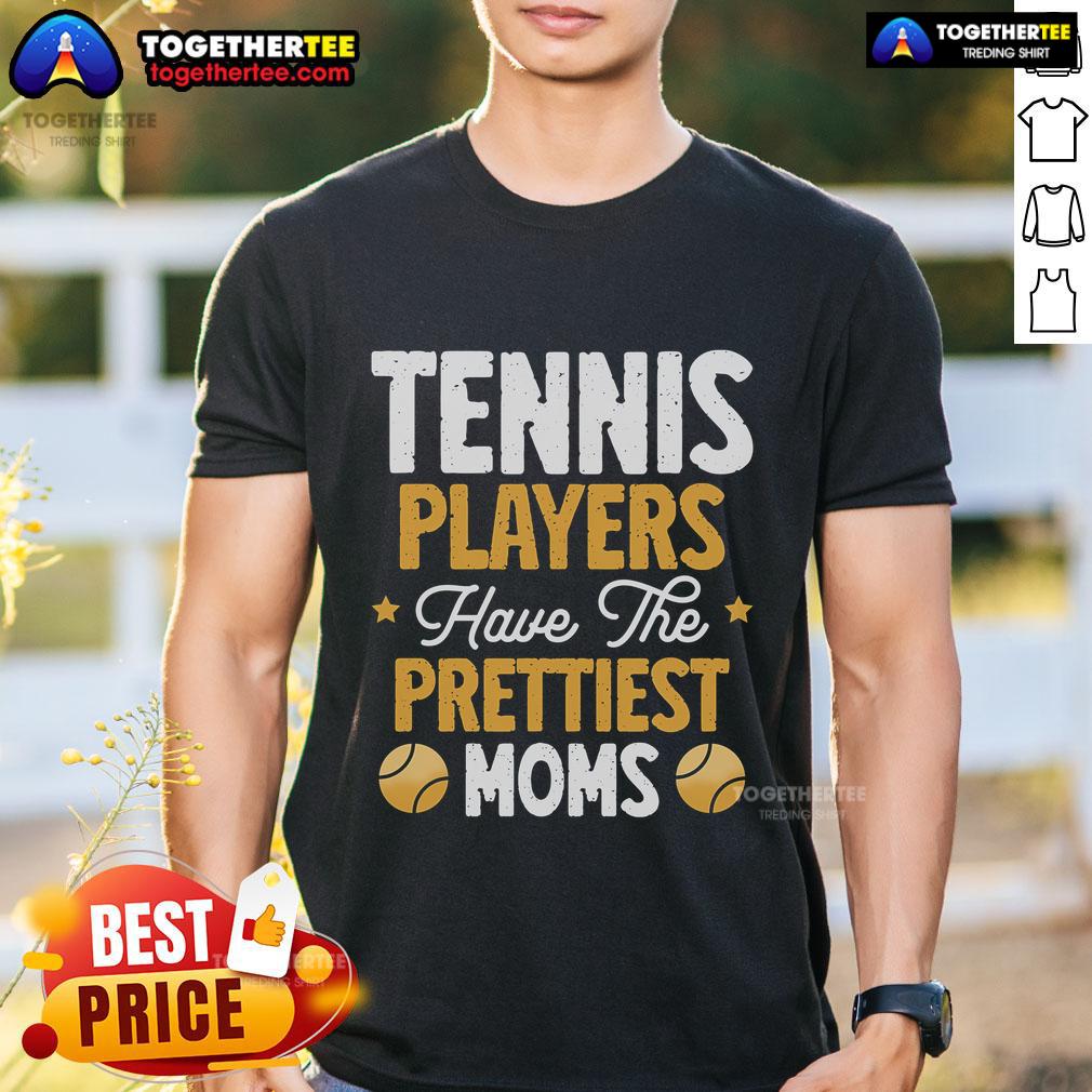 Top Tennis Players Have The Prettiest Moms Tennis T-Shirt featuring a stylish design perfect for tennis fans.