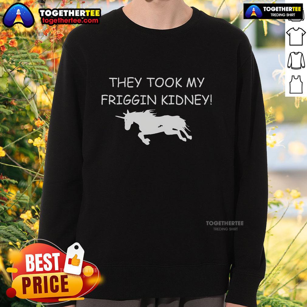 Top They Took My Friggin Kidney Unicorn Sweatshirt featuring a whimsical unicorn design and playful text for humor.