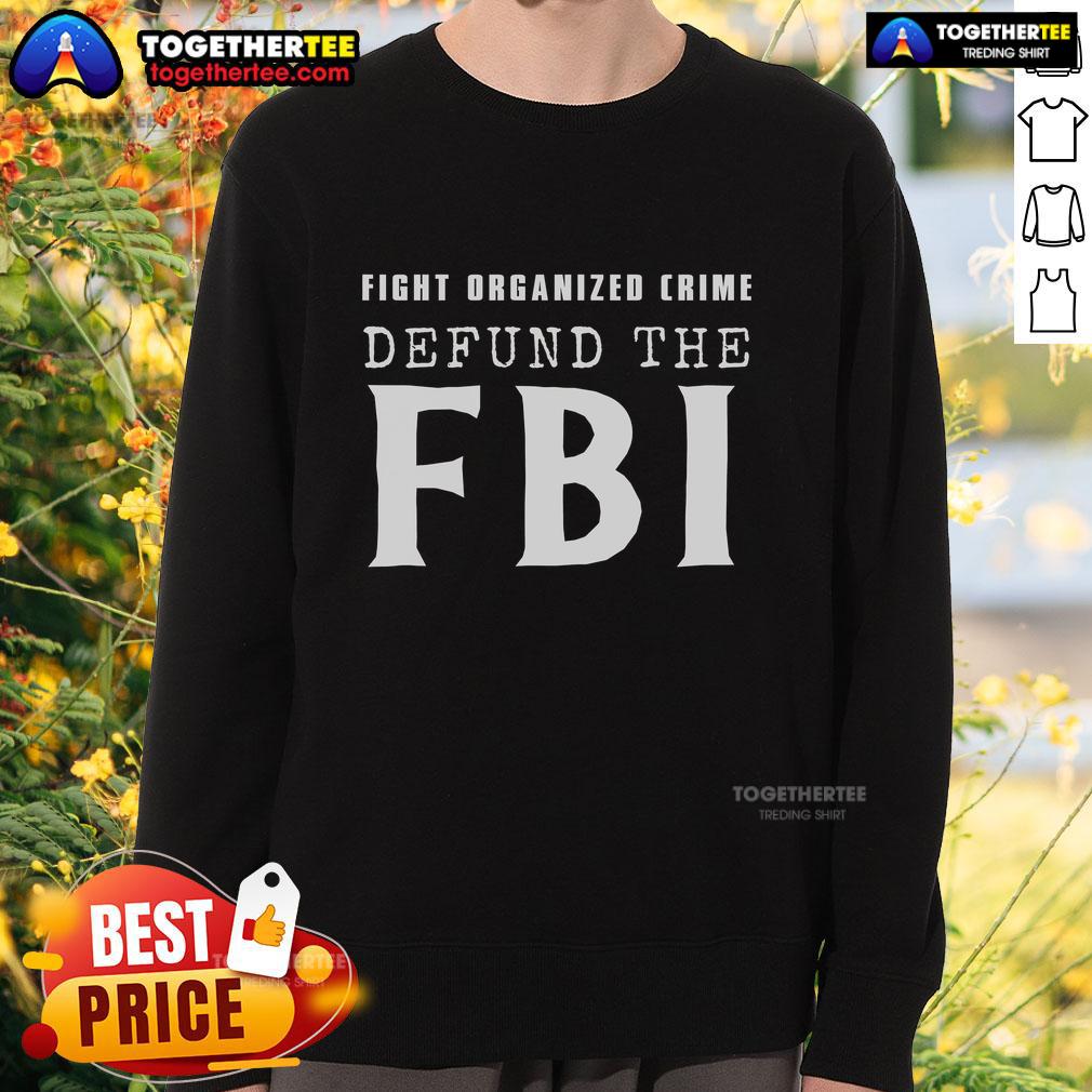 Official Defund The FBI Fight Organized Crime Sweatshirt featuring bold text and a stylish design for activists.