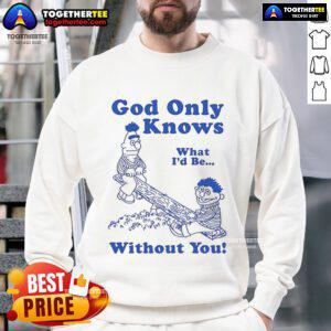 Cozy Official God Only Knows What I'd Be Without You sweatshirt in black, perfect for casual wear and music lovers.