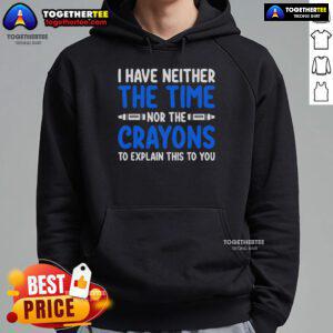 Alt Text: Official I Have Neither The Time Nor The Crayons To Explain This To You Hoodie in black, featuring bold text design.