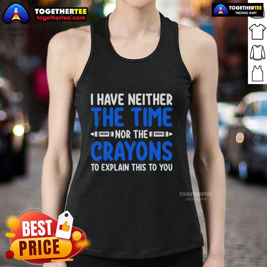 Official 'I Have Neither The Time Nor The Crayons To Explain This To You' tank top design in vibrant colors.