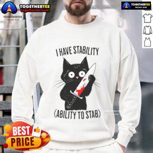 Funny black cat meme sweatshirt featuring the phrase I Have Stability, Ability to Stab perfect for cat lovers.