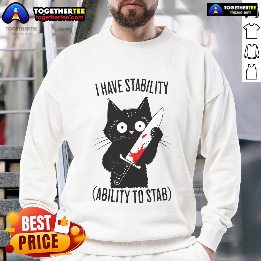 Funny black cat meme sweatshirt featuring the phrase I Have Stability, Ability to Stab perfect for cat lovers.