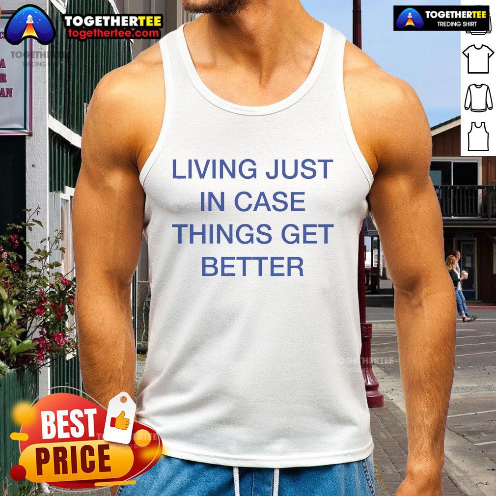 Official Living Just In Case Things Get Better Tank Top featuring a stylish design for casual wear and positive vibes.