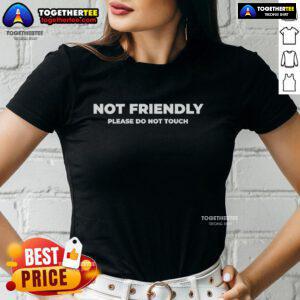 Official Not Friendly Please Do Not Touch Typography Ladies Tee featuring bold text on a stylish women's shirt.