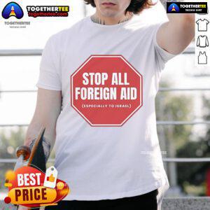 Official Stop All Foreign Aid Especially To Israel T-Shirt featuring bold text design, promoting a political message.