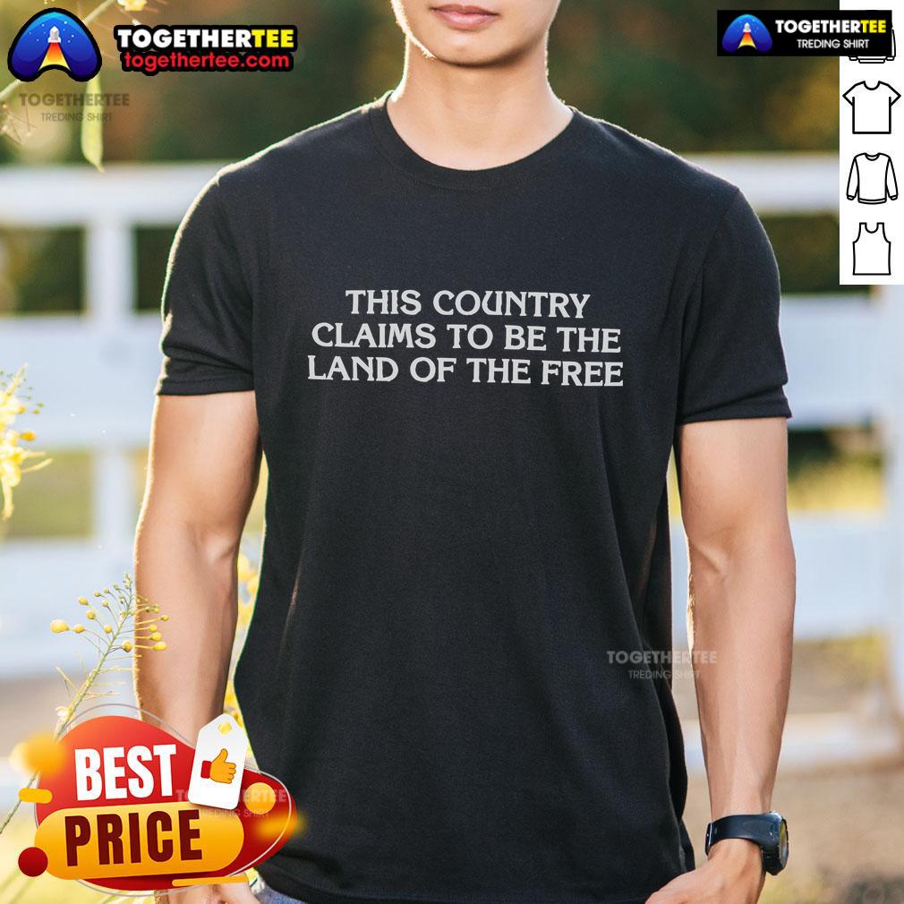 Official 'This Country Claims To Be The Land Of The Free' T-Shirt showcasing bold text design for freedom-themed apparel.