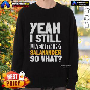 Alt Text: Cozy sweatshirt featuring 'Yeah, I Still Live With My Salamander, So What?' design, perfect for animal lovers.