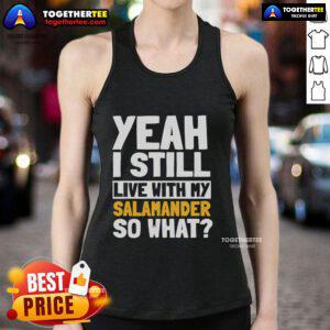 Official Yeah I Still Live With My Salamander So What Tank Top featuring a fun design for pet lovers and quirky fashion.