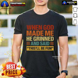 Original When God Made Me He Said This'Ll Be Fun T-Shirt featuring a fun and inspirational design for casual wear.