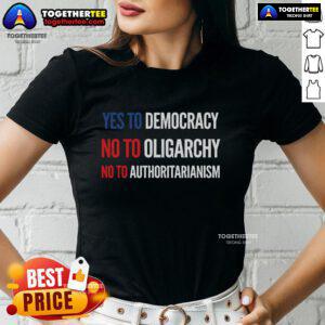Original Yes To Democracy No To Oligarchy No To Authoritarianism ladies tee design promoting democratic values.