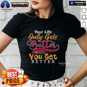 Alt Text: Pretty Your Life Only Gets Better When You Get Better ladies tee in vibrant colors, perfect for motivational fashion.