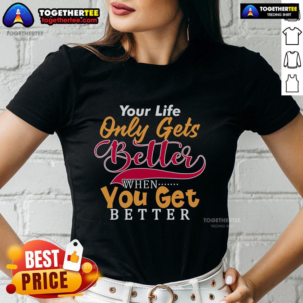Alt Text: Pretty Your Life Only Gets Better When You Get Better ladies tee in vibrant colors, perfect for motivational fashion.