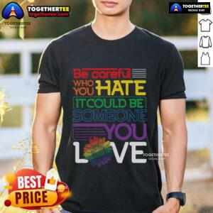 Top 'Be Careful Who You Hate' Rainbow Sunflower LGBT Pride Month T-Shirt featuring vibrant colors and a bold message.