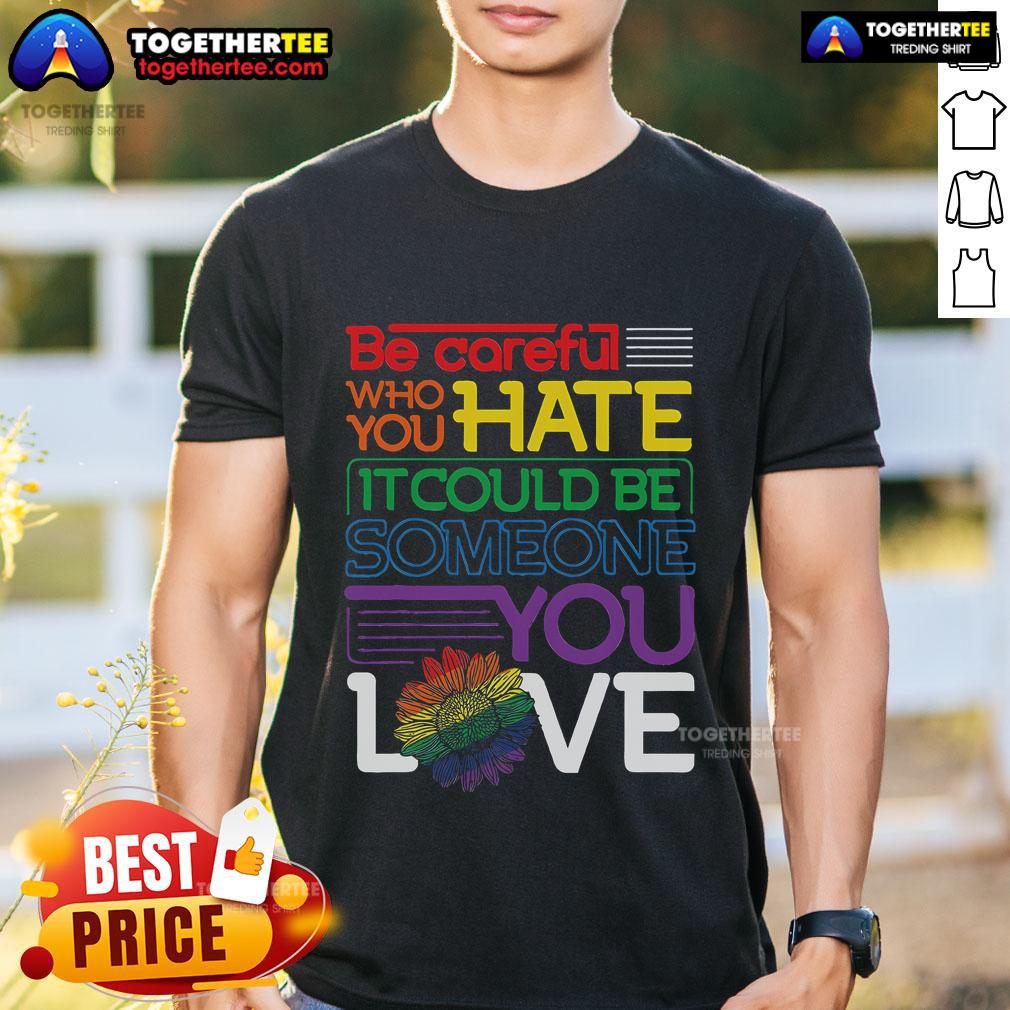 Top 'Be Careful Who You Hate' Rainbow Sunflower LGBT Pride Month T-Shirt featuring vibrant colors and a bold message.