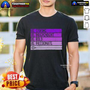 Alt Text: Womens empowerment T-shirt featuring 'Be Strong, Be Independent, Be Bold, Be Passionate' inspirational message.