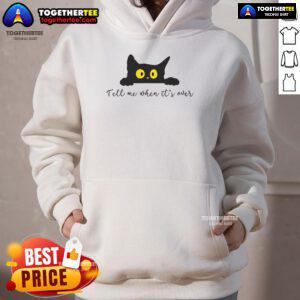 Alt Text: Adorable cat hoodie featuring the phrase Tell Me When It's Over, perfect for cozy, casual wear for cat lovers.