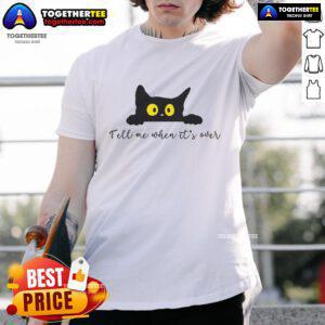 Alt Text: Cute Tell Me When It's Over Cat T-Shirt featuring an adorable cat graphic, perfect for cat lovers and casual wear.