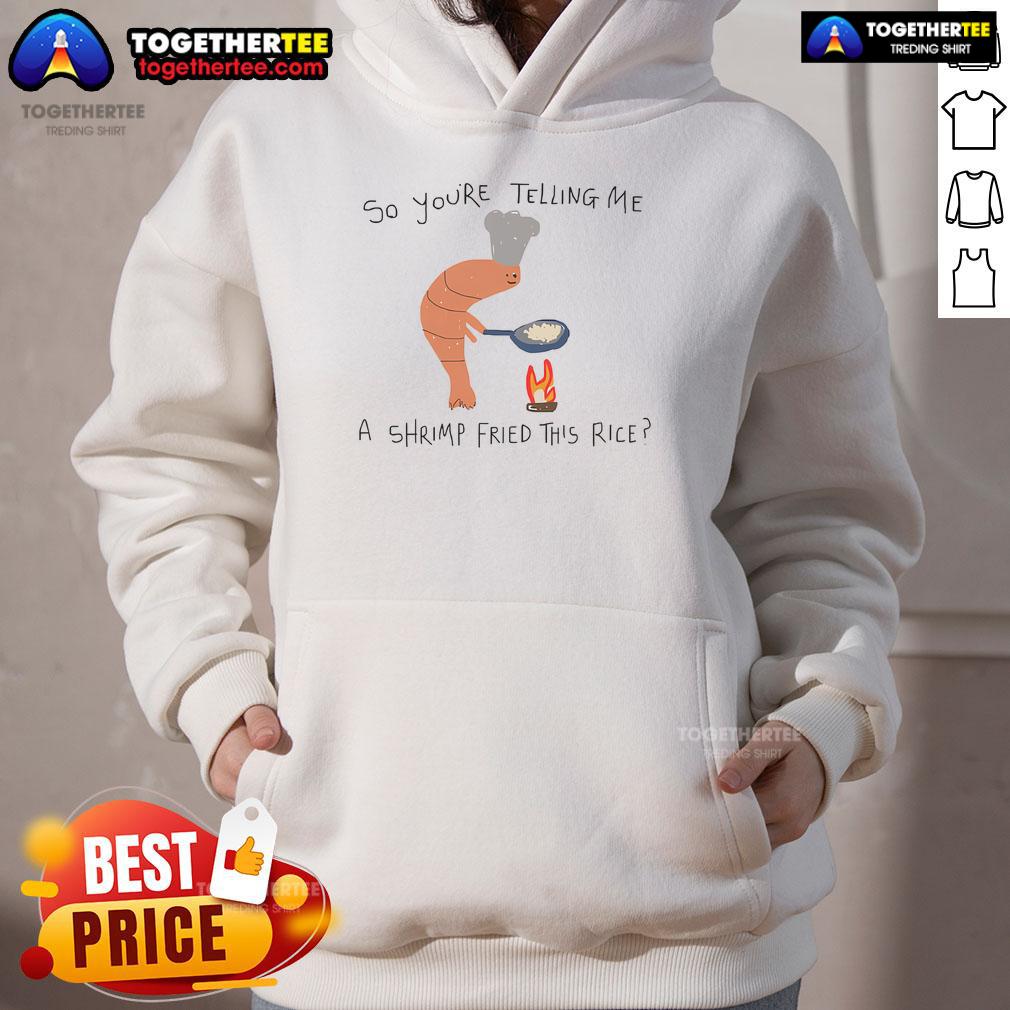 Funny 'So You're Telling Me A Shrimp Fried This Rice' hoodie featuring a playful shrimp graphic and vibrant colors.