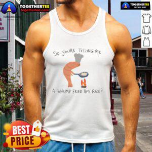 Alt Text: Funny 'So You're Telling Me A Shrimp Fried This Rice' tank top featuring a humorous shrimp graphic, perfect for food lovers.