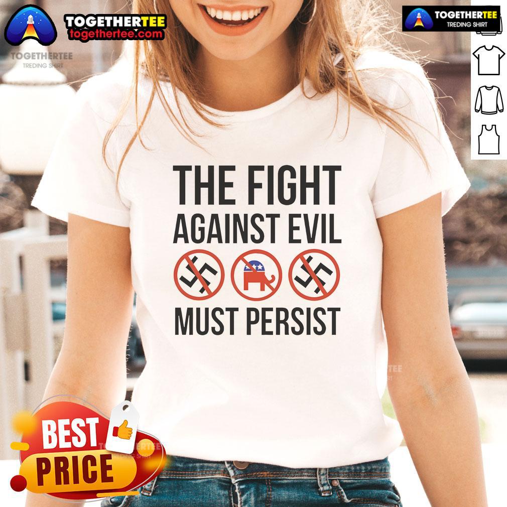 Hot-The-Fight-Against-Evil Must Persist Tee featuring anti-fascism and anti-Trump messages for Republican ladies.