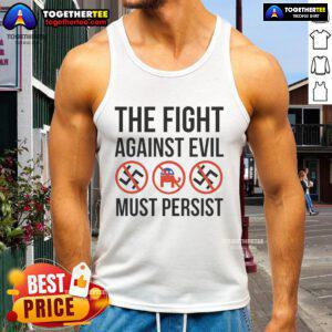Hot anti-fascism tank top featuring 'The Fight Against Evil Must Persist' slogan, perfect for anti-Trump advocates.