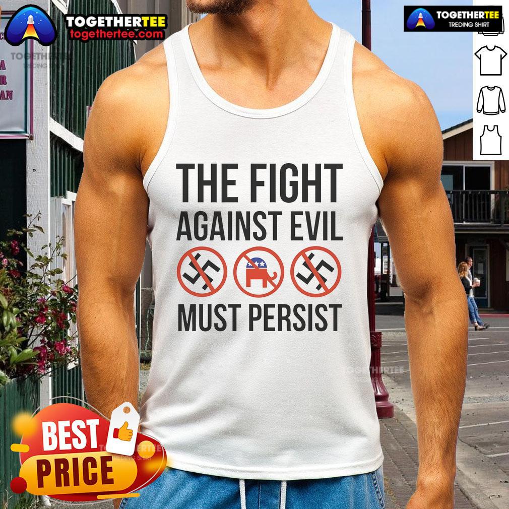 Hot anti-fascism tank top featuring 'The Fight Against Evil Must Persist' slogan, perfect for anti-Trump advocates.