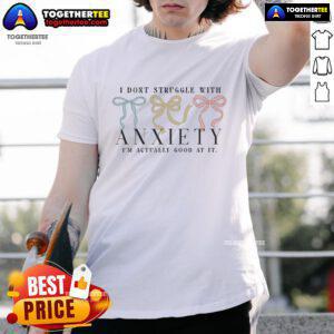 Alt Text: Funny 'I Dont Struggle With Anxiety, Im Actually Good At It' t-shirt design, perfect for stress relief and humor.
