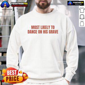 Nice Most Likely To Dance On His Grave Sweatshirt in stylish black, featuring bold white lettering, perfect for casual wear.