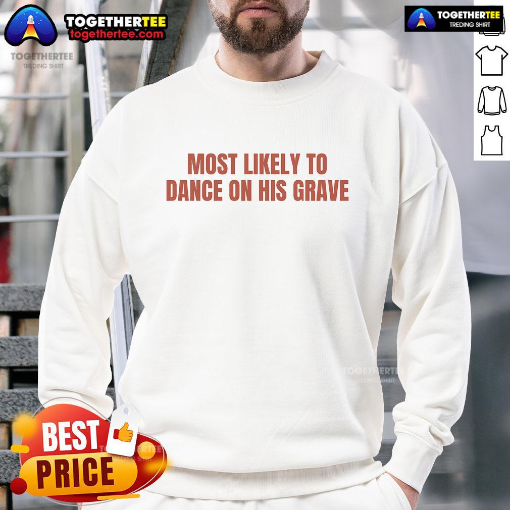 Nice Most Likely To Dance On His Grave Sweatshirt in stylish black, featuring bold white lettering, perfect for casual wear.