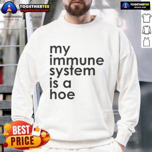 Nice-My-Immune-System-Is-A-Hoe sweatshirt featuring bold text design, perfect for casual wear and expressing humor.