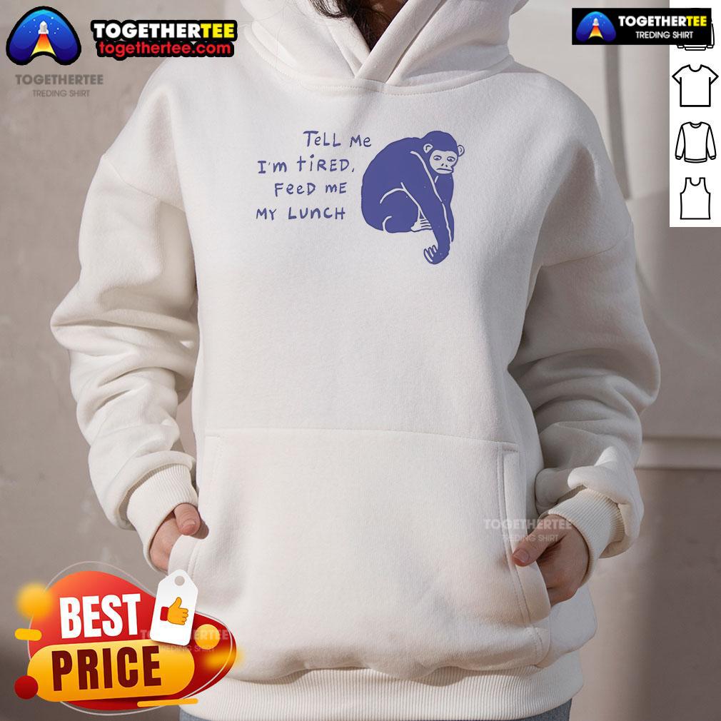 Alt Text: Tired chimpanzee in a hoodie with 'Tell Me I'm Tired, Feed Me My Lunch' design - Nice Ruby Gill collection.