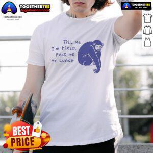 Nice Ruby Gill 'Tell Me I'm Tired, Feed Me My Lunch' Tired Chimpanzee T-Shirt design featuring a cute, sleepy chimp.