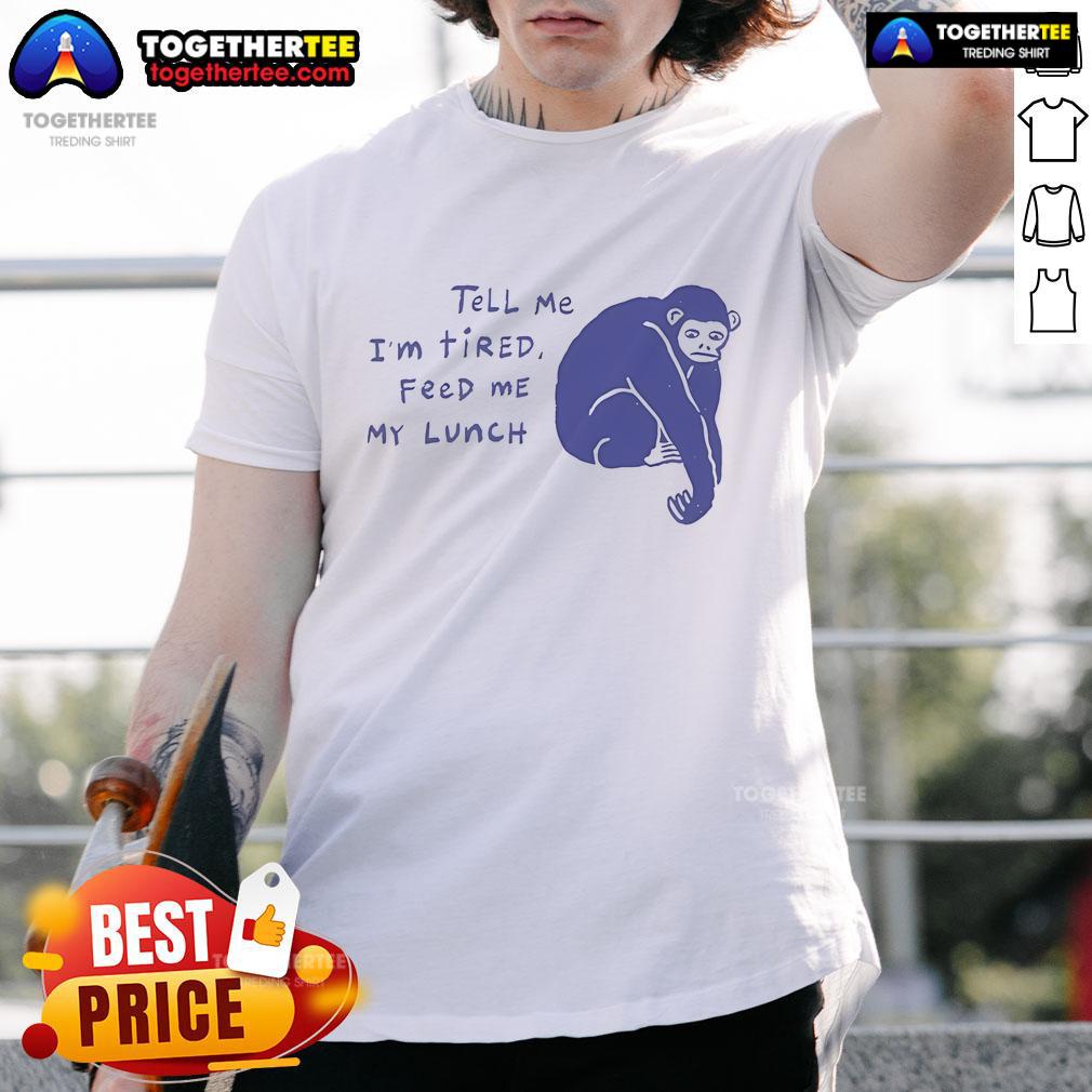 Nice Ruby Gill 'Tell Me I'm Tired, Feed Me My Lunch' Tired Chimpanzee T-Shirt design featuring a cute, sleepy chimp.