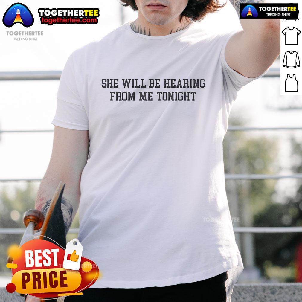 Nice She Will Be Hearing From Me Tonight T-Shirt featuring bold text on a stylish, casual cotton tee.