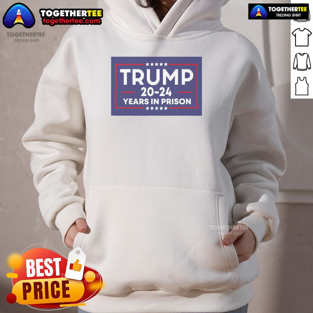 Anti-Trump hoodie with '20-24 Years in Prison' slogan, showcasing a bold statement against Donald Trump.
