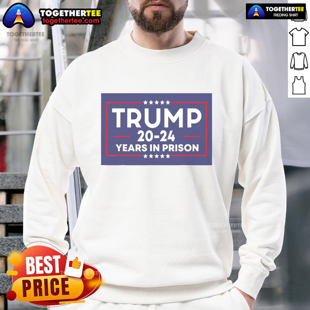 Alt Text: Anti-Trump sweatshirt featuring 'Nice Trump 20-24 Years in Prison' slogan, perfect for political statement wear.