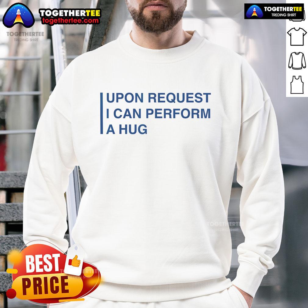 Cozy Nice Upon Request I Can Perform A Hug Sweatshirt in soft fabric, perfect for casual wear and gifting.