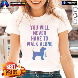 Nice You Will Never Have To Walk Alone Dog Walking Ladies Tee featuring a playful design for dog lovers.