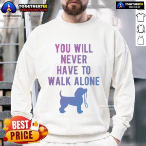 Cozy 'You Will Never Have To Walk Alone' dog walking sweatshirt, perfect for pet lovers and outdoor adventures.