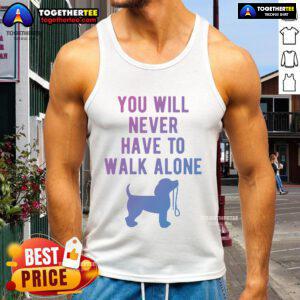 Dog walking tank top featuring 'You Will Never Have To Walk Alone' design, perfect for pet lovers and outdoor enthusiasts.