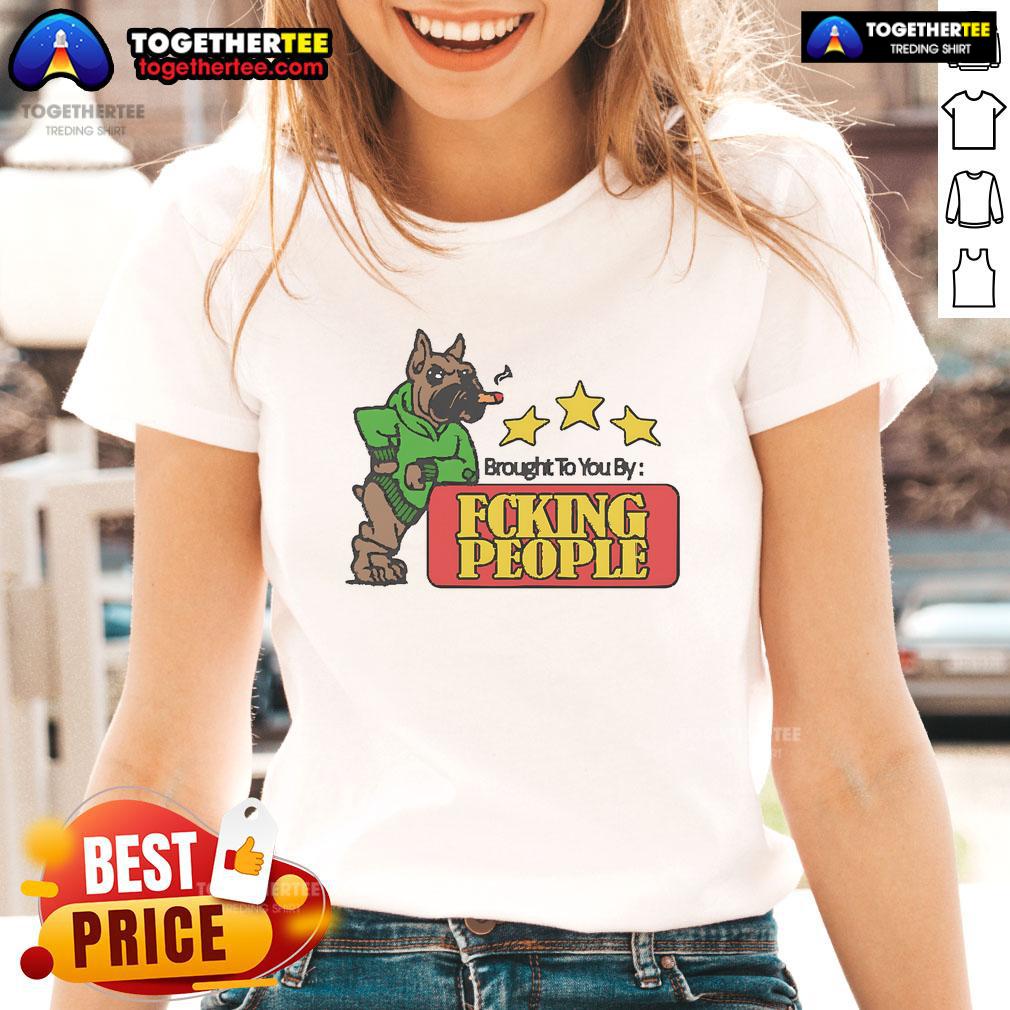 Official Brought To You By Fcking People Ladies Tee featuring stylish design and comfortable fit for casual wear.